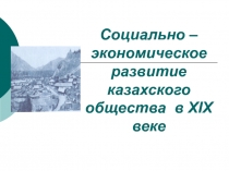 Презентация по истории Казахстана: Социально- экономическое развитие Казахстана в ХIХ векее