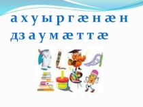 Презентация по осетинскому языку на тему Учебные принадлежности(1 класс)