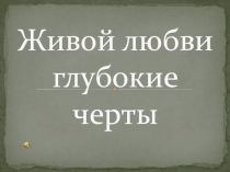 Презентация к внеклассному мероприятию Живой любви глубокие черты