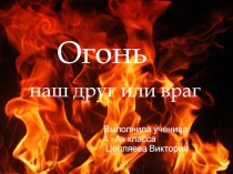 Проект Огонь твой друг или враг