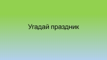 Презентация по изобразительному искусству Угадай праздник