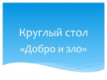 Презентация к круглому столу Добро и Зло