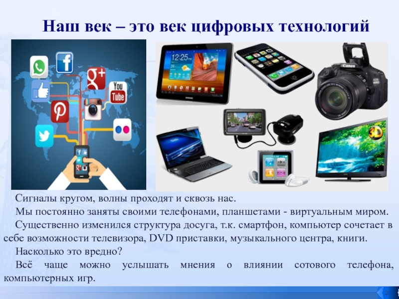 Презентация исследовательской работы Сотовые, планшеты, компьютеры - влияние на подростков Наш век – это век цифровых технологийСигналы кругом, волны проходят и Наш век – это век цифровых технологийСигналы кругом, волны проходят и сквозь нас. Мы постоянно заняты своими