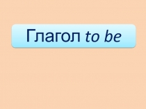 Презентация по английскому языку на тему : Глагол to be