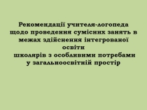 Рекомендації учителя-логопеда щодо проведення сумісних занять в межах здійснення інтегрованої освіти школярів з особливими потребами у загальноосвітній простір
