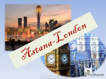 Презентация по английскому языку ASTANA - LONDON