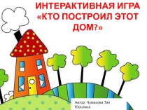 Интерактивная игра Кто построил этот дом?