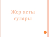 Презентация тақырыбы: Жер асты сулары 4-сынып дүниетану