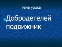 Презентация к уроку Добродетелей подвижник