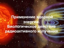 Презентация по физике на тему Применение ядерной энергии