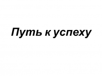 Презентация Классный час: Путь к успеху