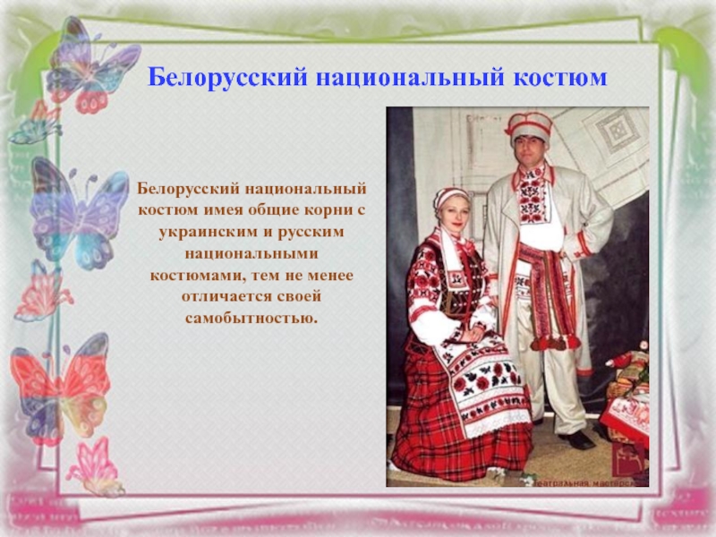Белорусский национальный костюмБелорусский национальный костюм имея общие корни с украинским и русским национальными костюмами, тем