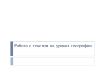 Презентация по географии на тему Урок географии. Работа с текстом