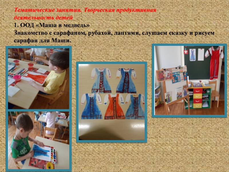 Творческий проект Русский народный костюм Тематические занятия. Творческая продуктивнаядеятельность детей1. ООД «Маша и медведь»Знакомство с сарафаном, Тематические занятия. Творческая продуктивнаядеятельность детей1. ООД «Маша и медведь»Знакомство с сарафаном, рубахой, лаптями, слушаем сказку и рисуем