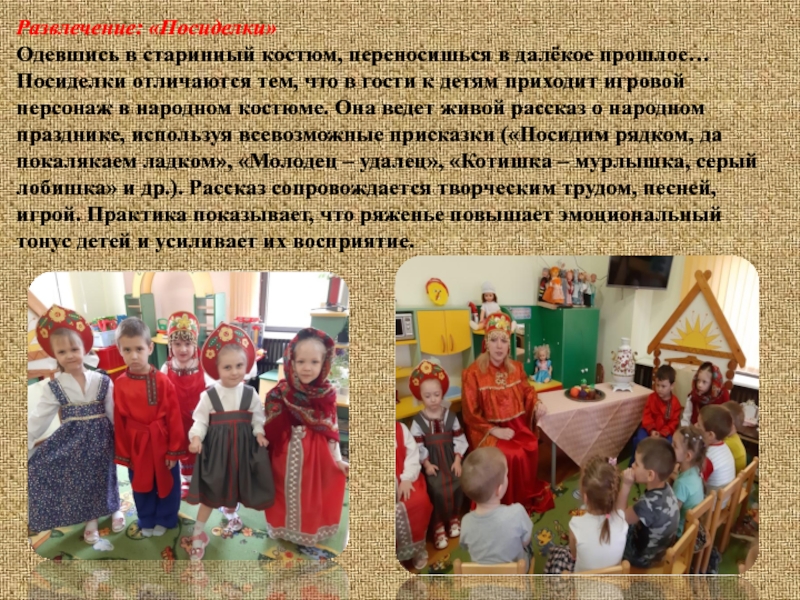 Творческий проект Русский народный костюм Развлечение: «Посиделки»Одевшись в старинный костюм, переносишься в далёкое прошлое…Посиделки отличаются тем, Развлечение: «Посиделки»Одевшись в старинный костюм, переносишься в далёкое прошлое…Посиделки отличаются тем, что в гости к детям приходит