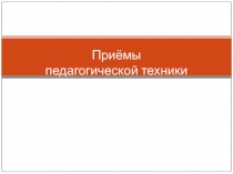 Презентация Приёмы педагогической техники