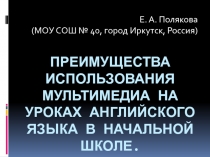 Презентация Преимущества использования мультимедиа на уроках английского языка в начальной школе.