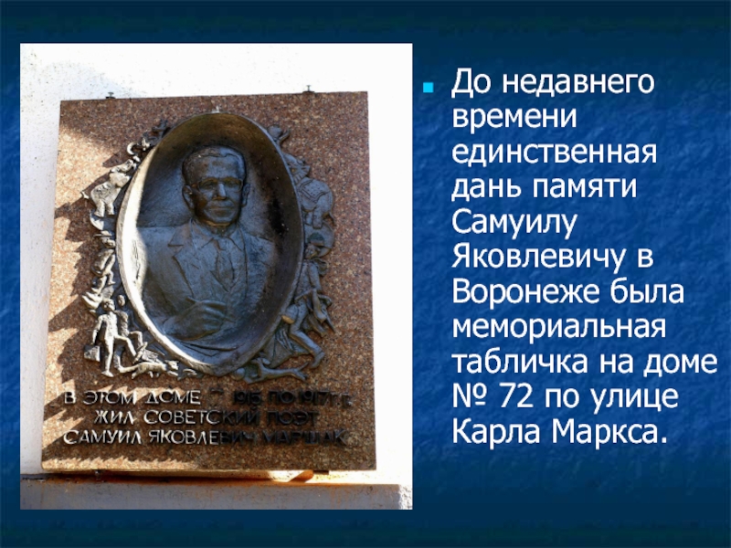 До недавнего времени единственная дань памяти Самуилу Яковлевичу в Воронеже была мемориальная табличка на доме № 72
