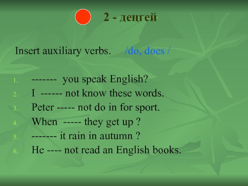 Present Simple шағы тақырыбында презентация 2 - деңгейInsert auxiliary verbs. /do, does /------- you speak 2 - деңгейInsert auxiliary verbs. /do, does /------- you speak English?I ------ not know these