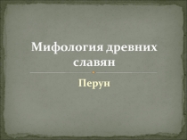 Презентация по МХК на тему Мифология древних славян. Перун (5 класс)