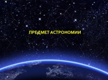 Презентация по астрономии на тему Предмет астрономии, 1 урок