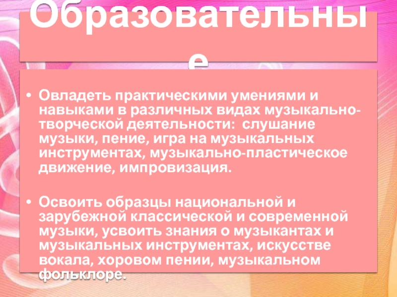 Презентация программы по музыке д.о.Гармония Образовательные Овладеть практическими умениями и навыками в различных видах музыкально-творческой Образовательные Овладеть практическими умениями и навыками в различных видах музыкально-творческой деятельности: слушание музыки, пение, игра на