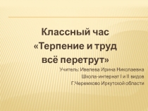 Внеклассное мероприятие Терпение и труд всё перетрут