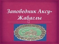 Презентация по эклогии на тему Заповедник Аксу-Джабаглы