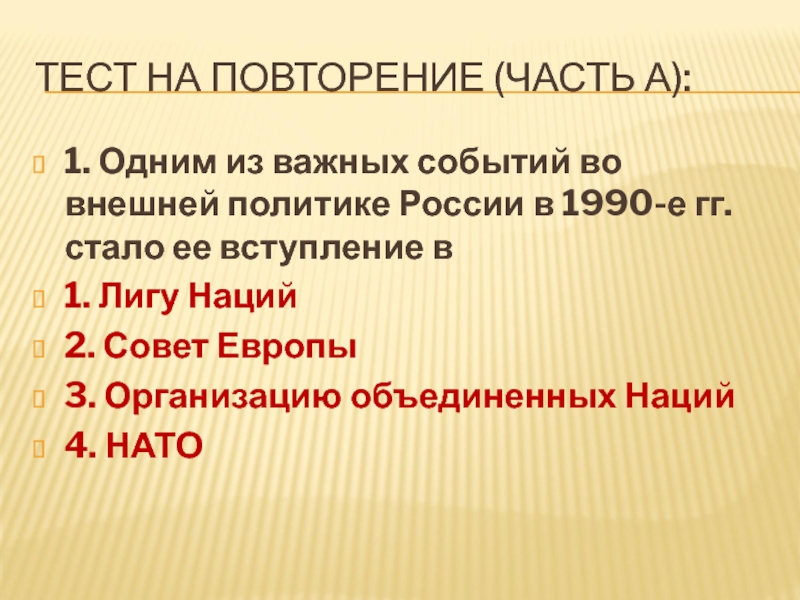 Урок 57а. ПОУ: Россия в 21 в. Тесты ТЕСТ НА ПОВТОРЕНИЕ (ЧАСТЬ А):1. Одним из важных событий во внешней ТЕСТ НА ПОВТОРЕНИЕ (ЧАСТЬ А):1. Одним из важных событий во внешней политике России в 1990-е гг. стало