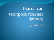 Презентация по английскому языку по теме Вопросительные предложения с глаголом can