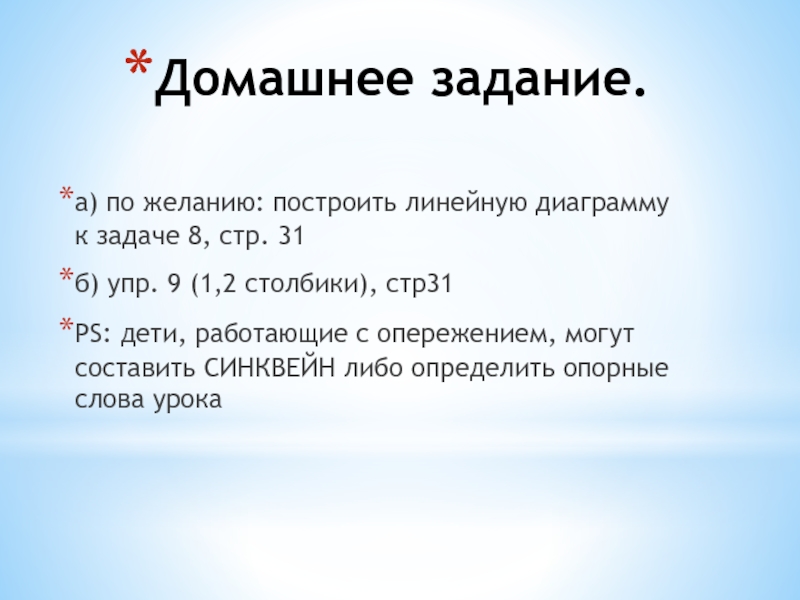 Презентация по математике на тему Сложение и вычитание трёхзначных чисел. Мастер-класс для педсовета. Домашнее задание.а) по желанию: построить линейную диаграмму к задаче 8, стр. Домашнее задание.а) по желанию: построить линейную диаграмму к задаче 8, стр. 31б) упр. 9 (1,2 столбики), стр31PS: