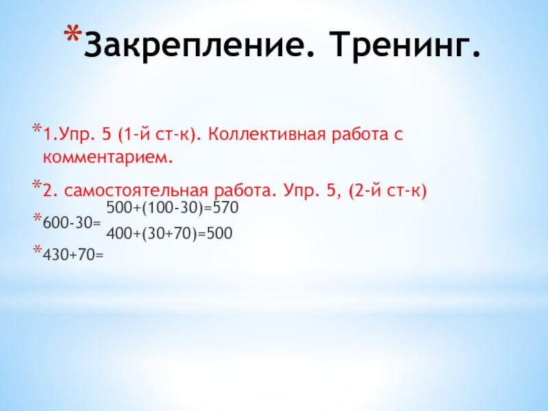 Презентация по математике на тему Сложение и вычитание трёхзначных чисел. Мастер-класс для педсовета. Закрепление. Тренинг.1.Упр. 5 (1-й ст-к). Коллективная работа с комментарием. 2. самостоятельная Закрепление. Тренинг.1.Упр. 5 (1-й ст-к). Коллективная работа с комментарием. 2. самостоятельная работа. Упр. 5, (2-й ст-к)600-30=430+70=