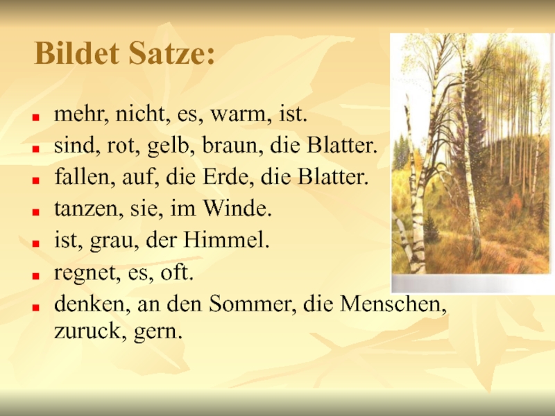 Презентация по теме Осень (6 класс) Bildet Satze:mehr, nicht, es, warm, ist.sind, rot, gelb, braun, die Blatter.fallen, Bildet Satze:mehr, nicht, es, warm, ist.sind, rot, gelb, braun, die Blatter.fallen, auf, die Erde, die Blatter.tanzen, sie,