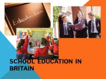 Презентация School Education In Britain ,7 класс