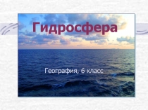 Презентация к уроку географии 6 класса Гидросфера