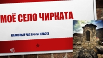 Презентация к классному часу Мое село Чирката