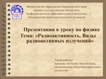 Презентация к занятию Радиоактивность. Виды радиоактивных излучений по дисциплине Физика для студентов 2 курса, обучающихся по профессии 15.01.05 Сварщик (ручной и частично механизированной сварки (наплавки))