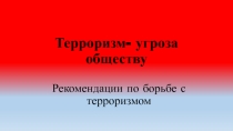 Терроризм-угроза обществу. Рекомендации по безопасности жизни для студентов 1-2 курсов колледжа