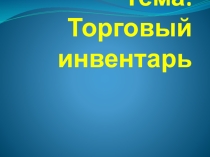 Презентация по дисциплине Эксплуатация контрольно-кассовой техники, тема Торговый инвентарь