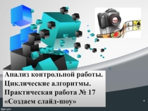 Презентация по информатике на тему: Циклические алгоритмы. Практическая работа № 17 Создание слайд-шоу