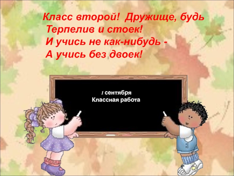 Презентация к докладу на тему ИКТ и мотивация достижений 1 сентябряКлассная работа1 сентябряКлассная работаКласс второй! Дружище, будь Терпелив и стоек! 1 сентябряКлассная работа1 сентябряКлассная работаКласс второй! Дружище, будь Терпелив и стоек! И учись не как-нибудь - А