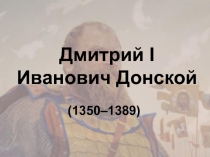 Презентация по истории на тему Дмитрий Донской