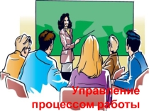 Презентация Управление процессом работы
