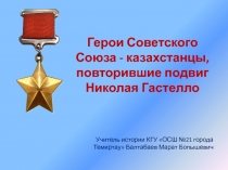 Презентация по истории Герои Советского Союза - казахстанцы, повторившие подвиг Николая Гастелло