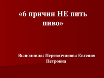 Классный час по теме 6 Причин не ПИТЬ пиво