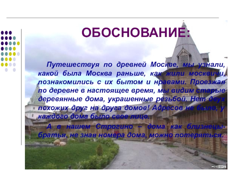 Проектная работа: Москва деревянная ОБОСНОВАНИЕ:Путешествуя по древней Москве, мы узнали, какой была Москва раньше, как ОБОСНОВАНИЕ:Путешествуя по древней Москве, мы узнали, какой была Москва раньше, как жили москвичи, познакомились с их бытом
