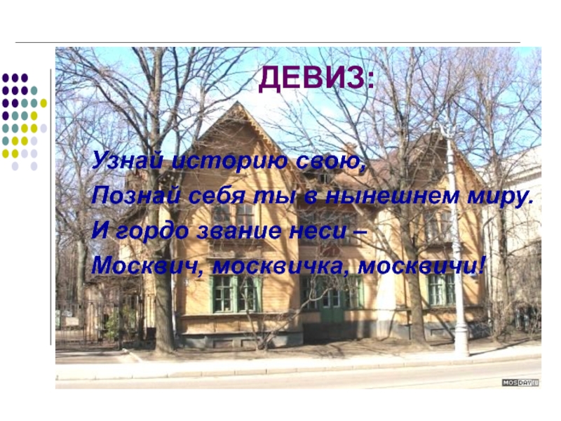 Проектная работа: Москва деревянная ДЕВИЗ:Узнай историю свою,Познай себя ты в нынешнем миру.И гордо звание неси –Москвич, москвичка, москвичи! ДЕВИЗ:Узнай историю свою,Познай себя ты в нынешнем миру.И гордо звание неси –Москвич, москвичка, москвичи!