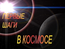 Презентация к внеклассному мероприятию по физике на тему: Первые шаги в космосе