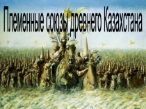 Презентация по истории Казахстана на тему Племенные союзы древнего Казахстана