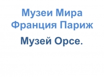 Презентация по МХК - Музеи Мира. Париж, музей Орсе